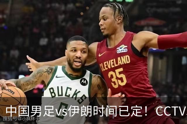 中国男足vs伊朗时间已定！CCTV5直播，力争两连胜